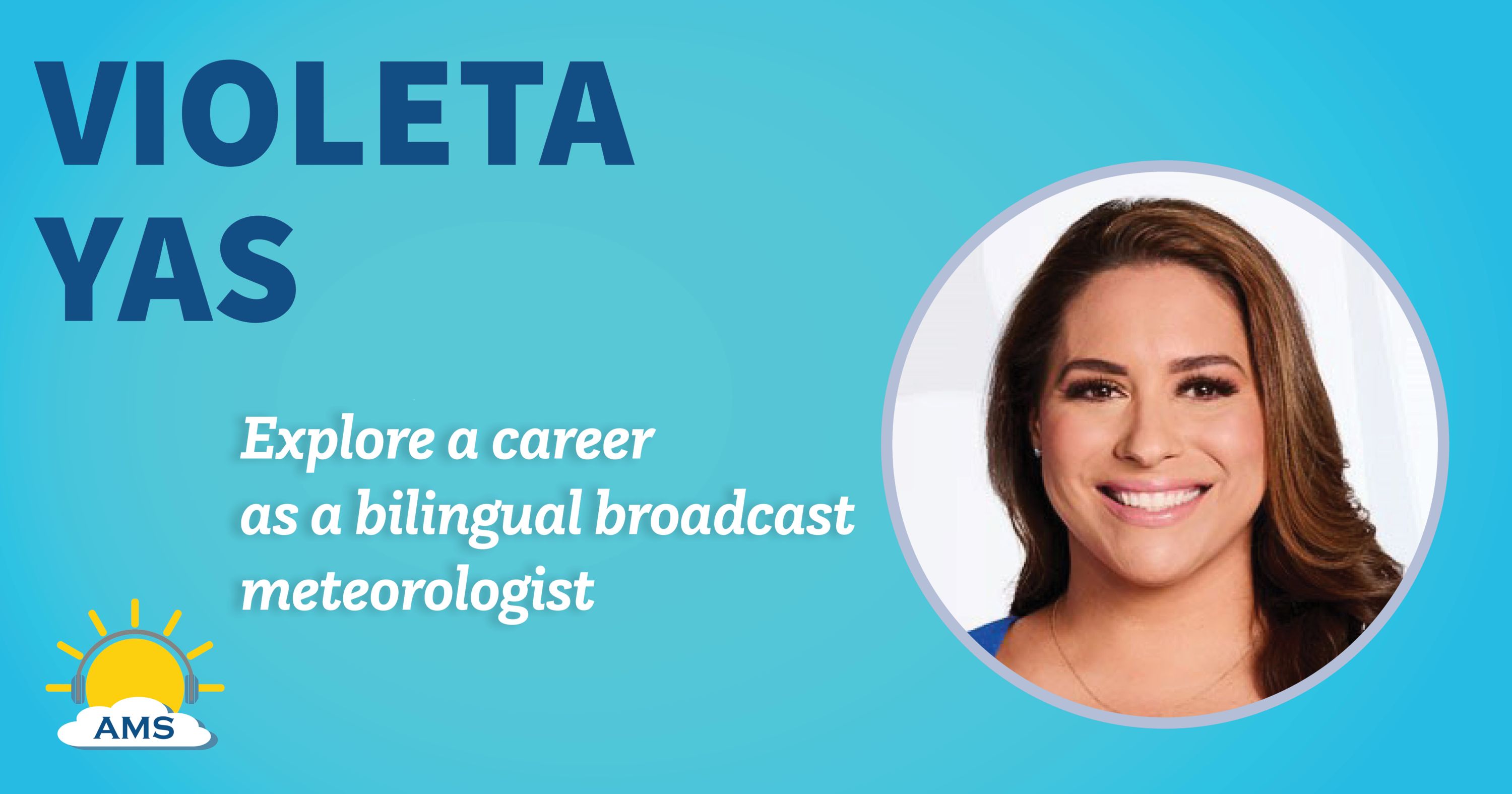 Violeta Yas headshot graphic with teaser text that reads "explore a career in bilingual broadcast meteorology "